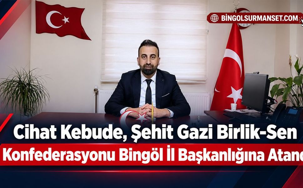 Cihat Kebude, Şehit Gazi Birlik-Sen Konfederasyonu Bingöl İl Başkanlığına Atandı