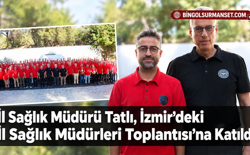 İl Sağlık Müdürü Tatlı, İzmir’deki İl Sağlık Müdürleri Toplantısı’na Katıldı